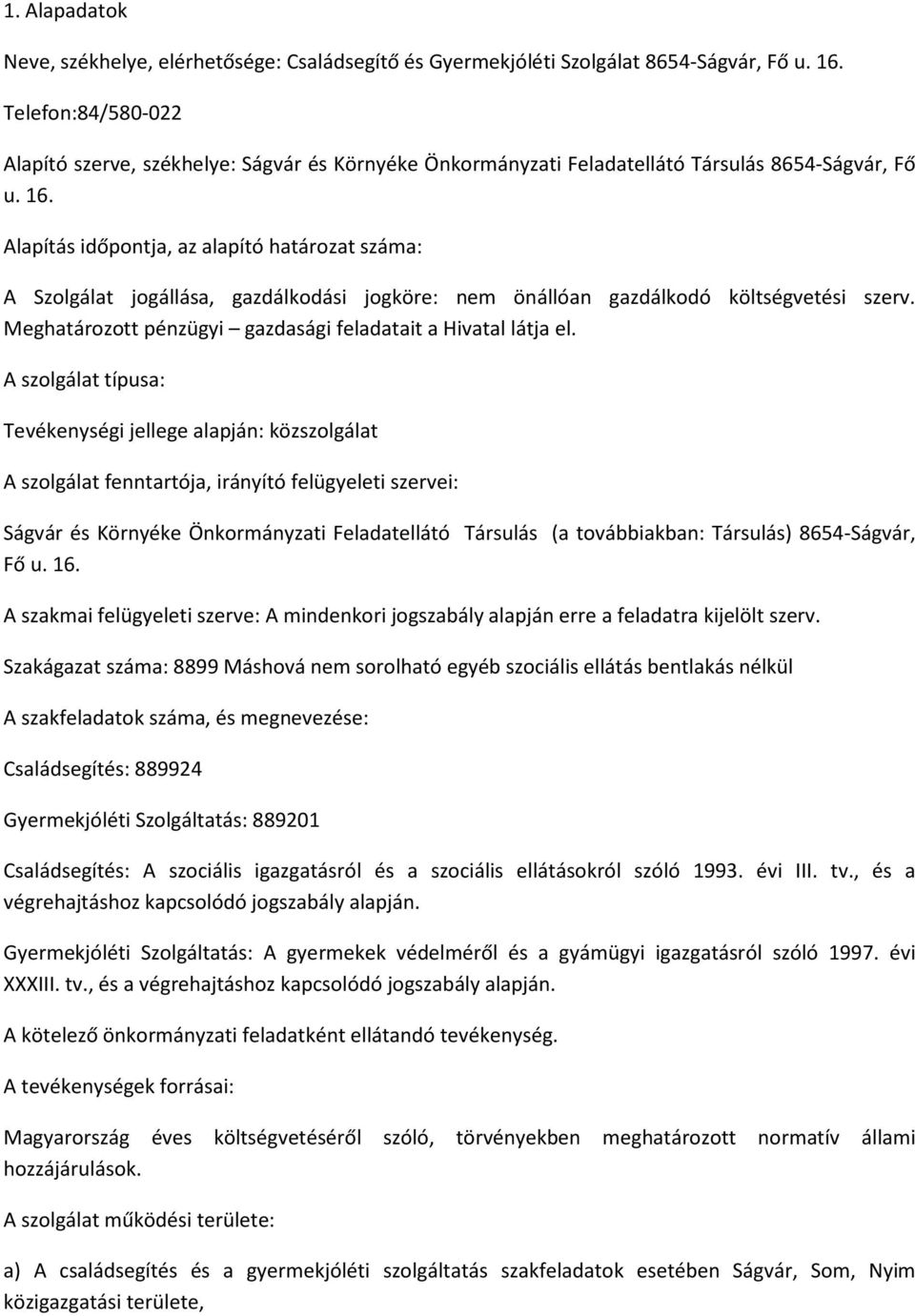 Alapítás időpontja, az alapító határozat száma: A Szolgálat jogállása, gazdálkodási jogköre: nem önállóan gazdálkodó költségvetési szerv.