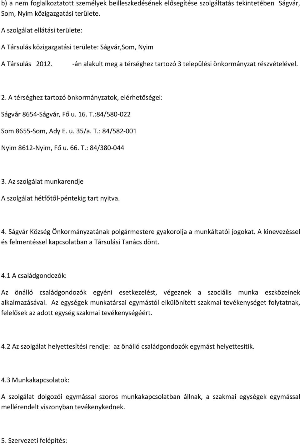 16. T.:84/580-022 Som 8655-Som, Ady E. u. 35/a. T.: 84/582-001 Nyim 8612-Nyim, Fő u. 66. T.: 84/380-044 3. Az szolgálat munkarendje A szolgálat hétfőtől-péntekig tart nyitva. 4.