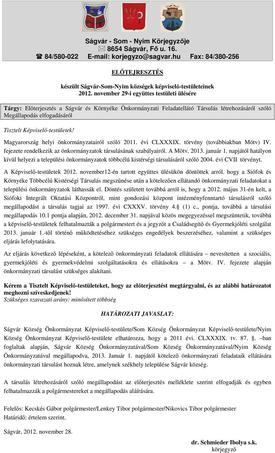 Magyarország helyi önkormányzatairól szóló 2011. évi CLXXXIX. törvény (továbbiakban Mötv) IV. fejezete rendelkezik az önkormányzatok társulásának szabályairól. A Mötv. 2013. január 1.