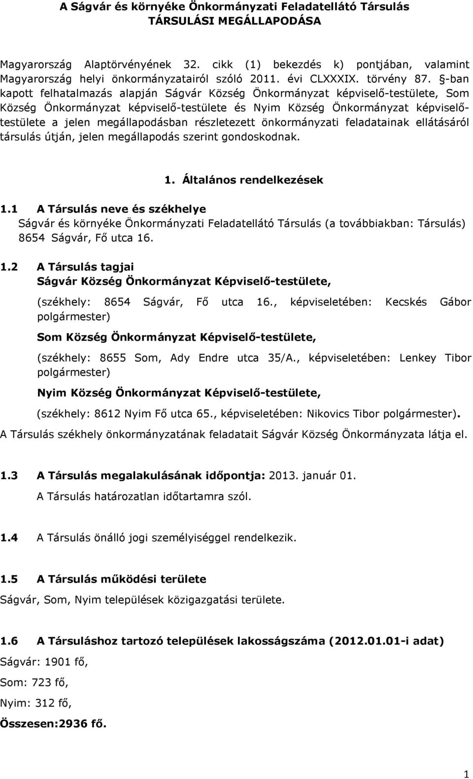 -ban kapott felhatalmazás alapján Ságvár Község Önkormányzat képviselő-testülete, Som Község Önkormányzat képviselő-testülete és Nyim Község Önkormányzat képviselőtestülete a jelen megállapodásban