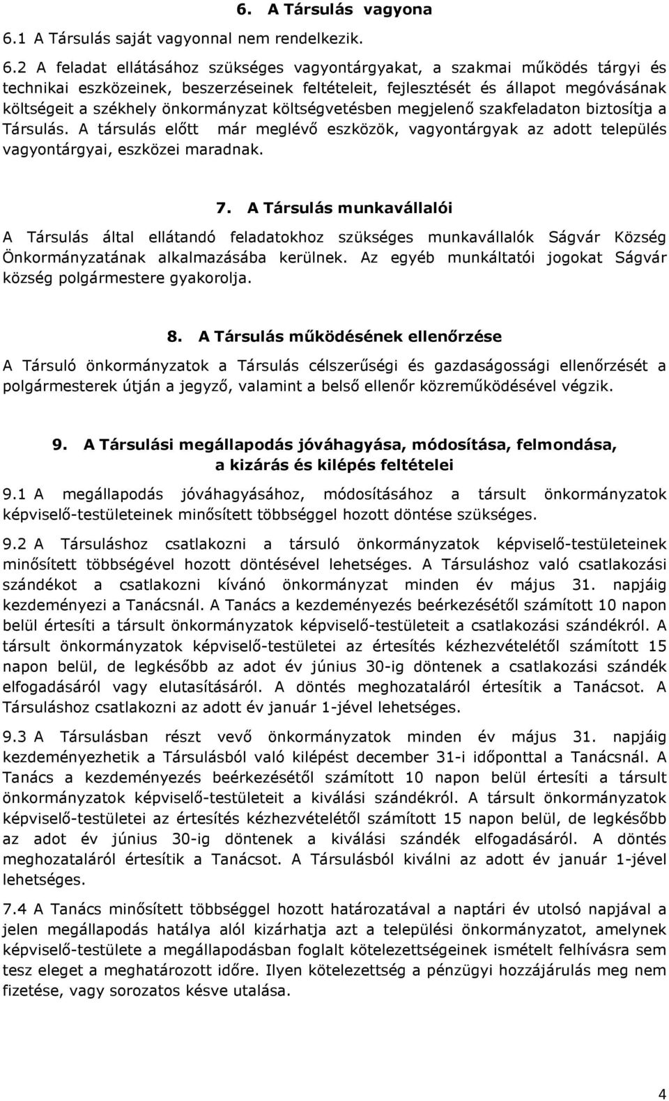 2 A feladat ellátásához szükséges vagyontárgyakat, a szakmai működés tárgyi és technikai eszközeinek, beszerzéseinek feltételeit, fejlesztését és állapot megóvásának költségeit a székhely