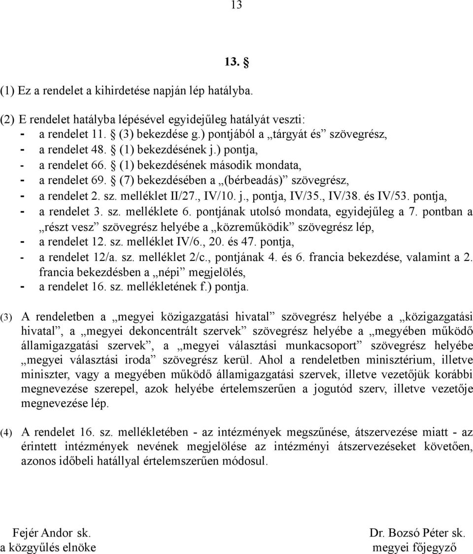 (7) bekezdésében a (bérbeadás) szövegrész, - a rendelet 2. sz. melléklet II/27., IV/10. j., pontja, IV/35., IV/38. és IV/53. pontja, - a rendelet 3. sz. melléklete 6.