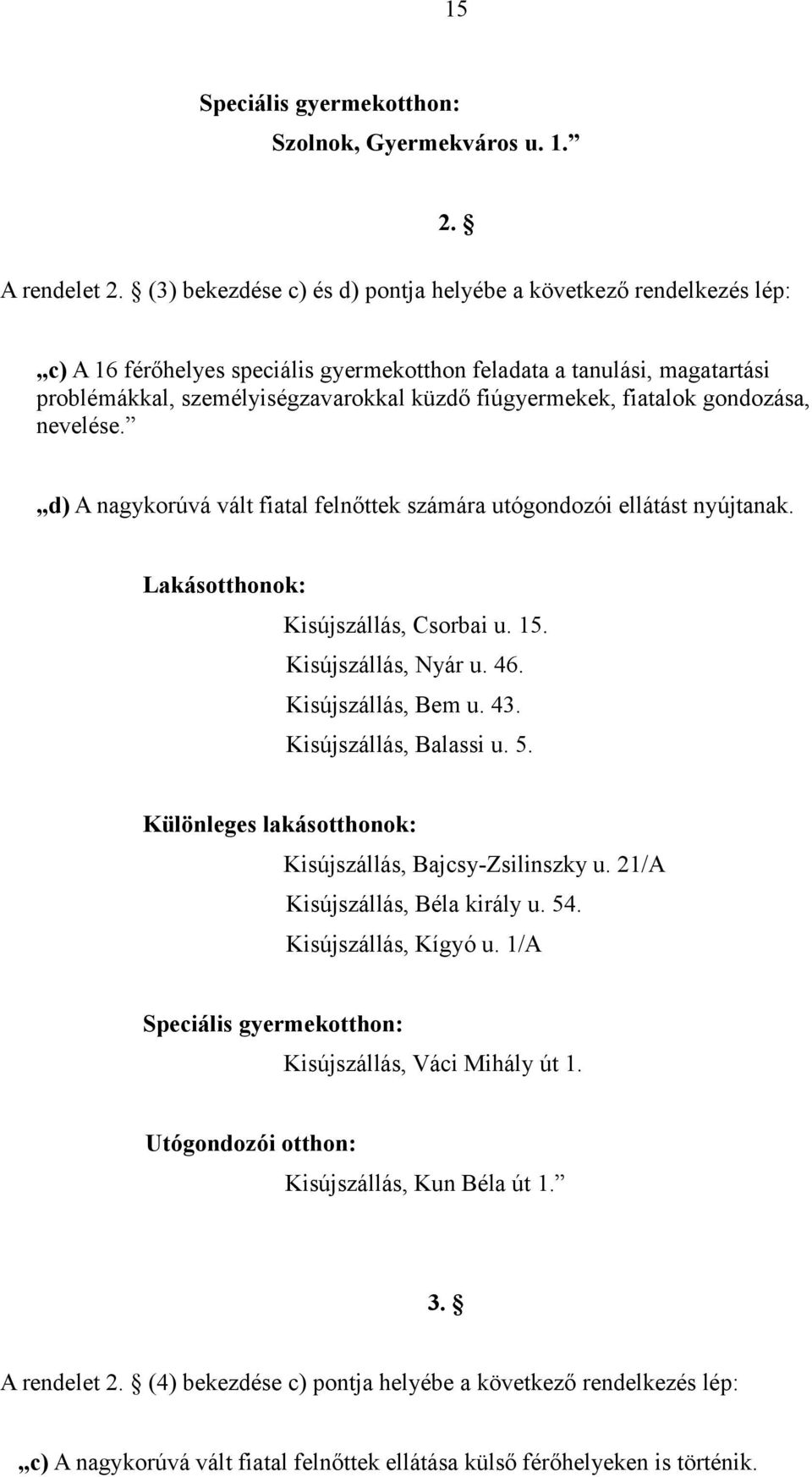 fiatalok gondozása, nevelése. d) A nagykorúvá vált fiatal felnőttek számára utógondozói ellátást nyújtanak. Lakásotthonok: Kisújszállás, Csorbai u. 15. Kisújszállás, Nyár u. 46. Kisújszállás, Bem u.