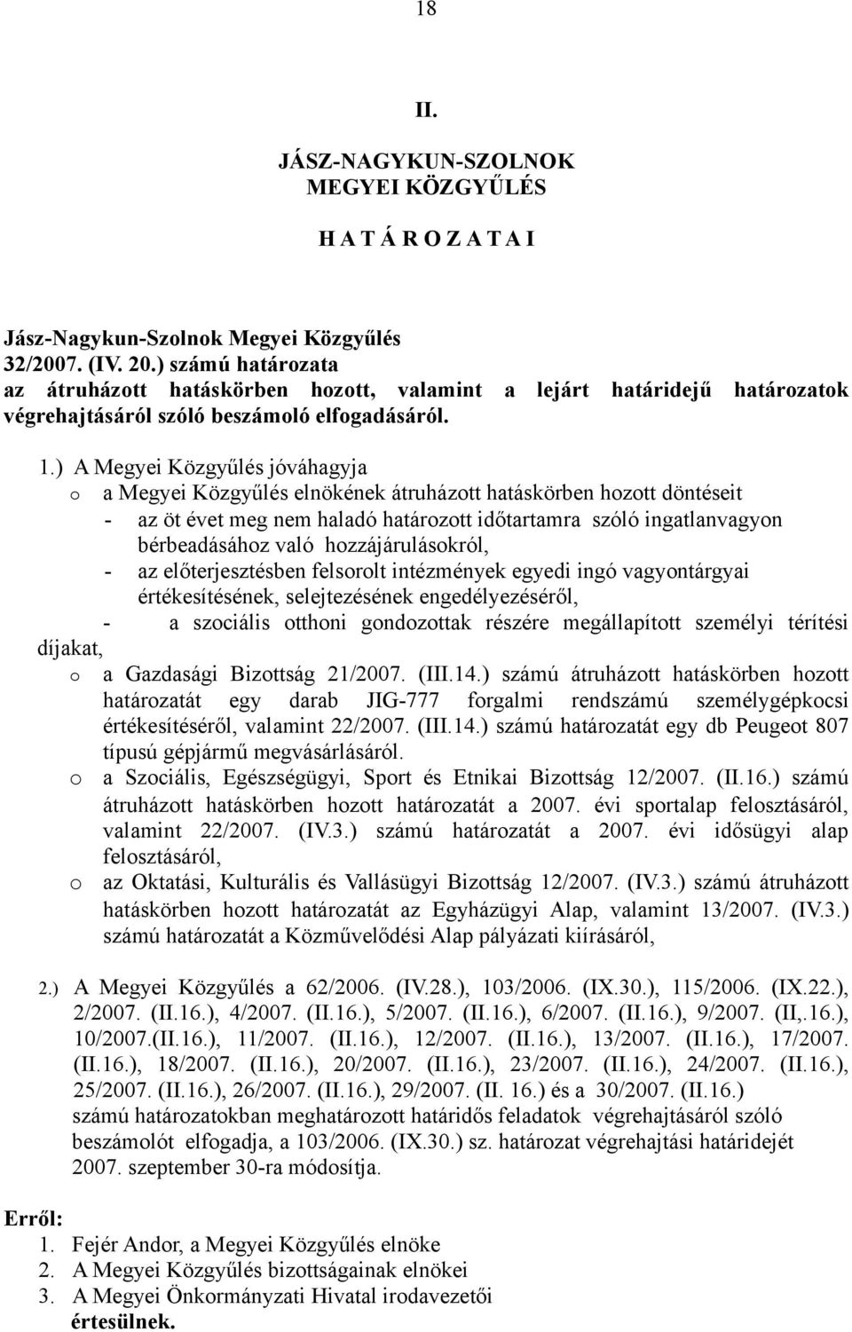 ) A Megyei Közgyűlés jóváhagyja o a Megyei Közgyűlés elnökének átruházott hatáskörben hozott döntéseit - az öt évet meg nem haladó határozott időtartamra szóló ingatlanvagyon bérbeadásához való