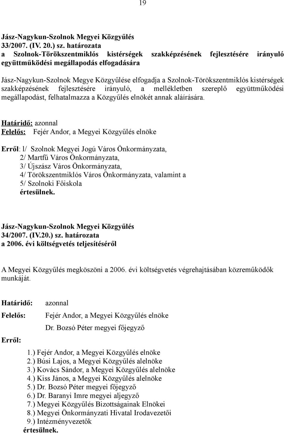 Szolnok-Törökszentmiklós kistérségek szakképzésének fejlesztésére irányuló, a mellékletben szereplő együttműködési megállapodást, felhatalmazza a Közgyűlés elnökét annak aláírására.