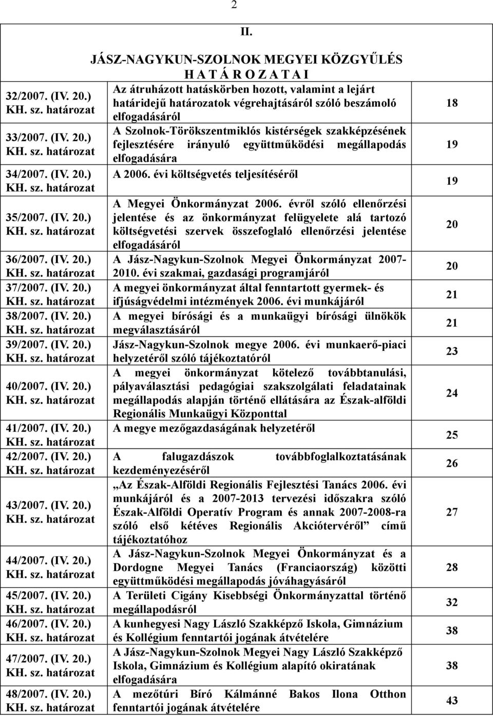 (IV. 20.) KH. sz. határozat 38/2007. (IV. 20.) KH. sz. határozat 39/2007. (IV. 20.) KH. sz. határozat 40/2007. (IV. 20.) KH. sz. határozat 41/2007. (IV. 20.) KH. sz. határozat 42/2007. (IV. 20.) KH. sz. határozat 43/2007.