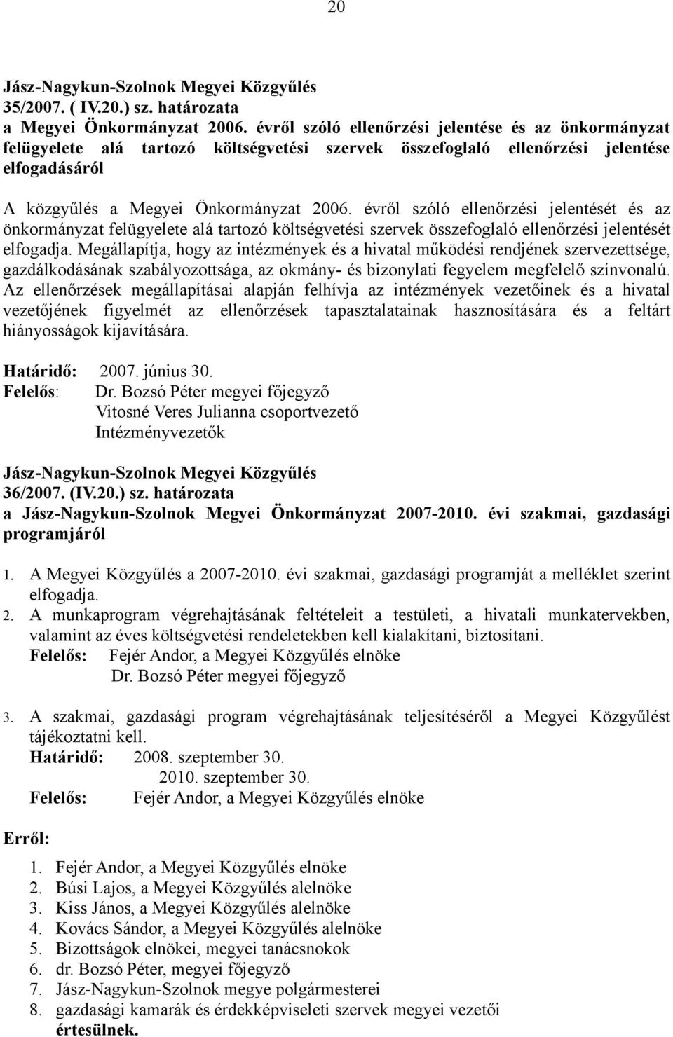 évről szóló ellenőrzési jelentését és az önkormányzat felügyelete alá tartozó költségvetési szervek összefoglaló ellenőrzési jelentését elfogadja.