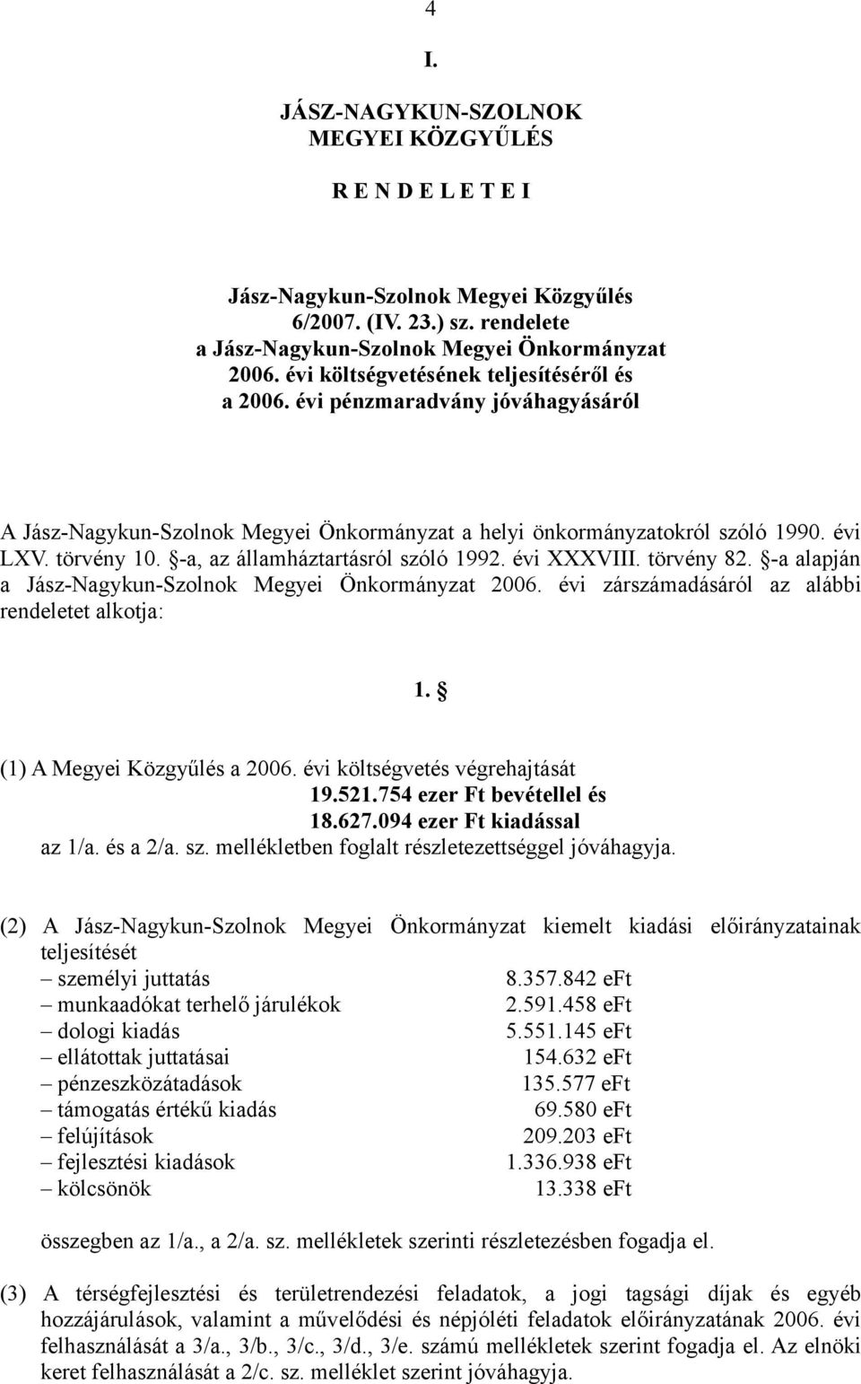 -a, az államháztartásról szóló 1992. évi XXXVIII. törvény 82. -a alapján a Jász-Nagykun-Szolnok Megyei Önkormányzat 2006. évi zárszámadásáról az alábbi rendeletet alkotja: 1.