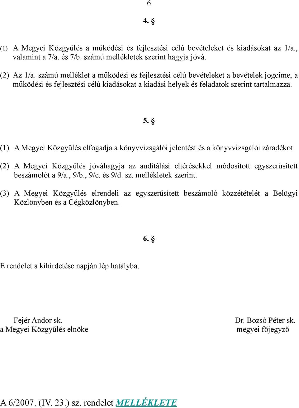 (1) A Megyei Közgyűlés elfogadja a könyvvizsgálói jelentést és a könyvvizsgálói záradékot. (2) A Megyei Közgyűlés jóváhagyja az auditálási eltérésekkel módosított egyszerűsített beszámolót a 9/a.