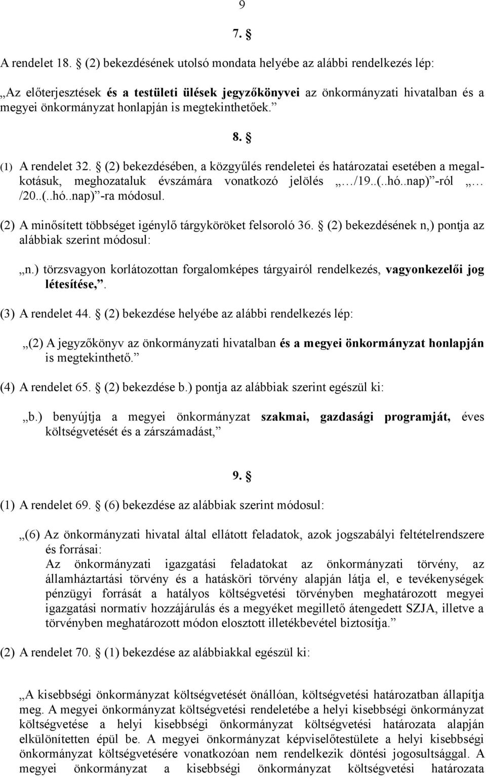 megtekinthetőek. 8. (1) A rendelet 32. (2) bekezdésében, a közgyűlés rendeletei és határozatai esetében a megalkotásuk, meghozataluk évszámára vonatkozó jelölés /19..(..hó..nap) -ról /20..(..hó..nap) -ra módosul.