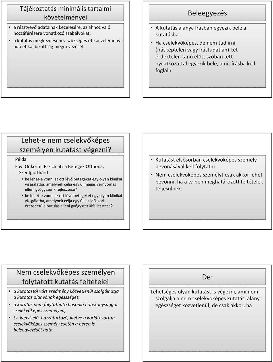 Ha cselekvőképes, de nem tud írni (írásképtelen vagy írástudatlan) két érdektelen tanúelőtt szóban tett nyilatkozattal egyezik bele, amit írásba kell foglalni Lehet-e nem cselekvőképes személyen