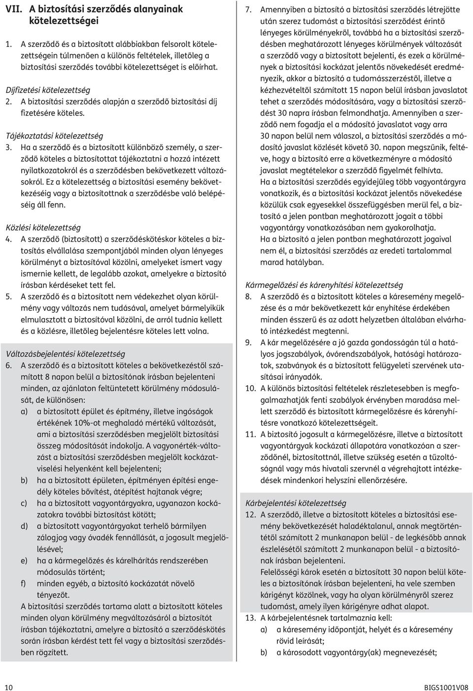 Díjfizetési kötelezettség 2. A biztosítási szerződés alapján a szerződő biztosítási díj fizetésére köteles. Tájékoztatási kötelezettség 3.