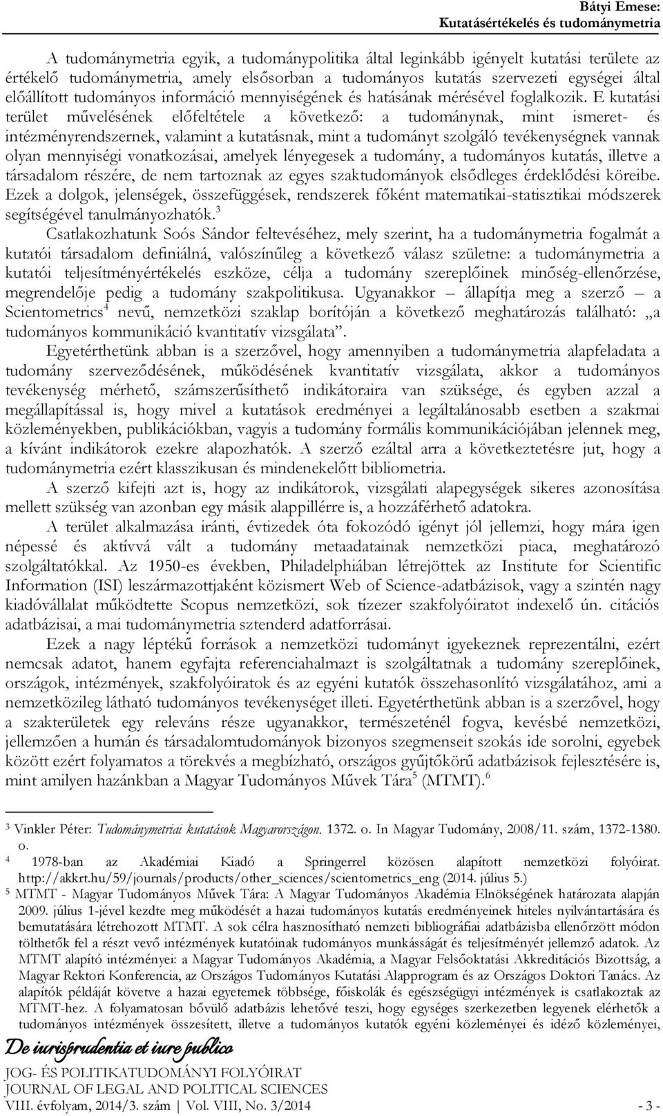 E kutatási terület művelésének előfeltétele a következő: a tudománynak, mint ismeret- és intézményrendszernek, valamint a kutatásnak, mint a tudományt szolgáló tevékenységnek vannak olyan mennyiségi