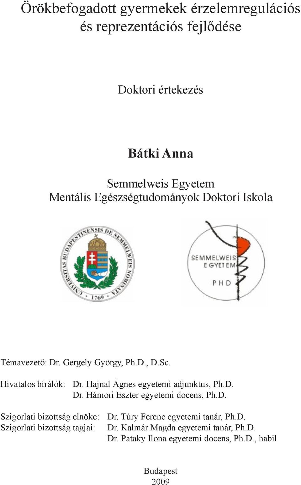 Hajnal Ágnes egyetemi adjunktus, Ph.D. Dr. Hámori Eszter egyetemi docens, Ph.D. Szigorlati bizottság elnöke: Dr.