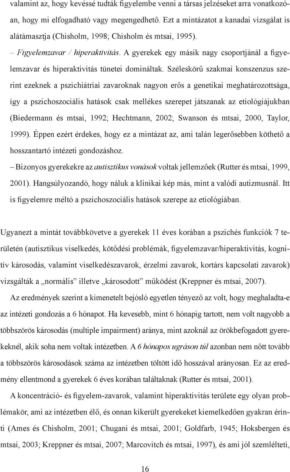 A gyerekek egy másik nagy csoportjánál a figyelemzavar és hiperaktivitás tünetei domináltak.