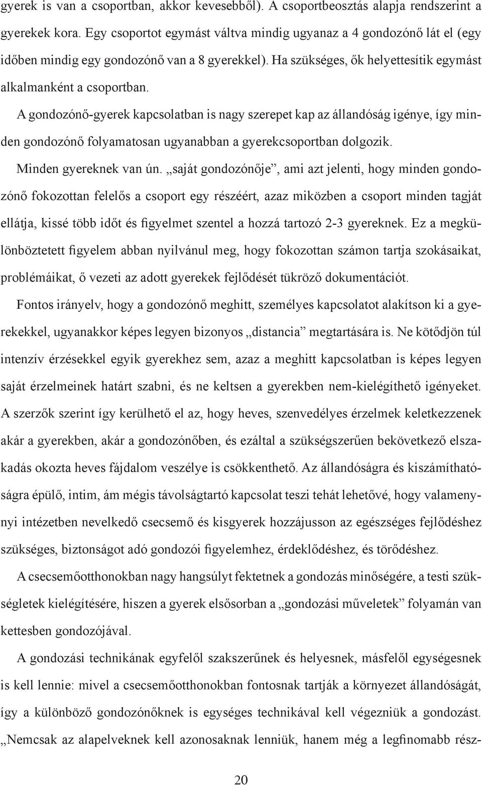 A gondozónő-gyerek kapcsolatban is nagy szerepet kap az állandóság igénye, így minden gondozónő folyamatosan ugyanabban a gyerekcsoportban dolgozik. Minden gyereknek van ún.