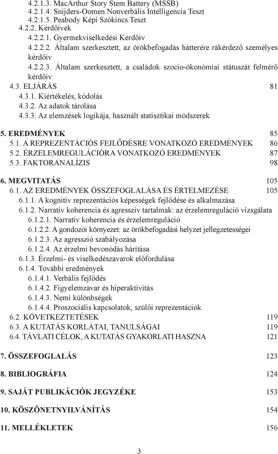 3.. Az adatok tárolása 4.3.3. Az elemzések logikája, használt statisztikai módszerek 5. EREDMÉNYEK 85 5.. A reprezentációs fejlődésre vonatkozó eredmények 86 5.