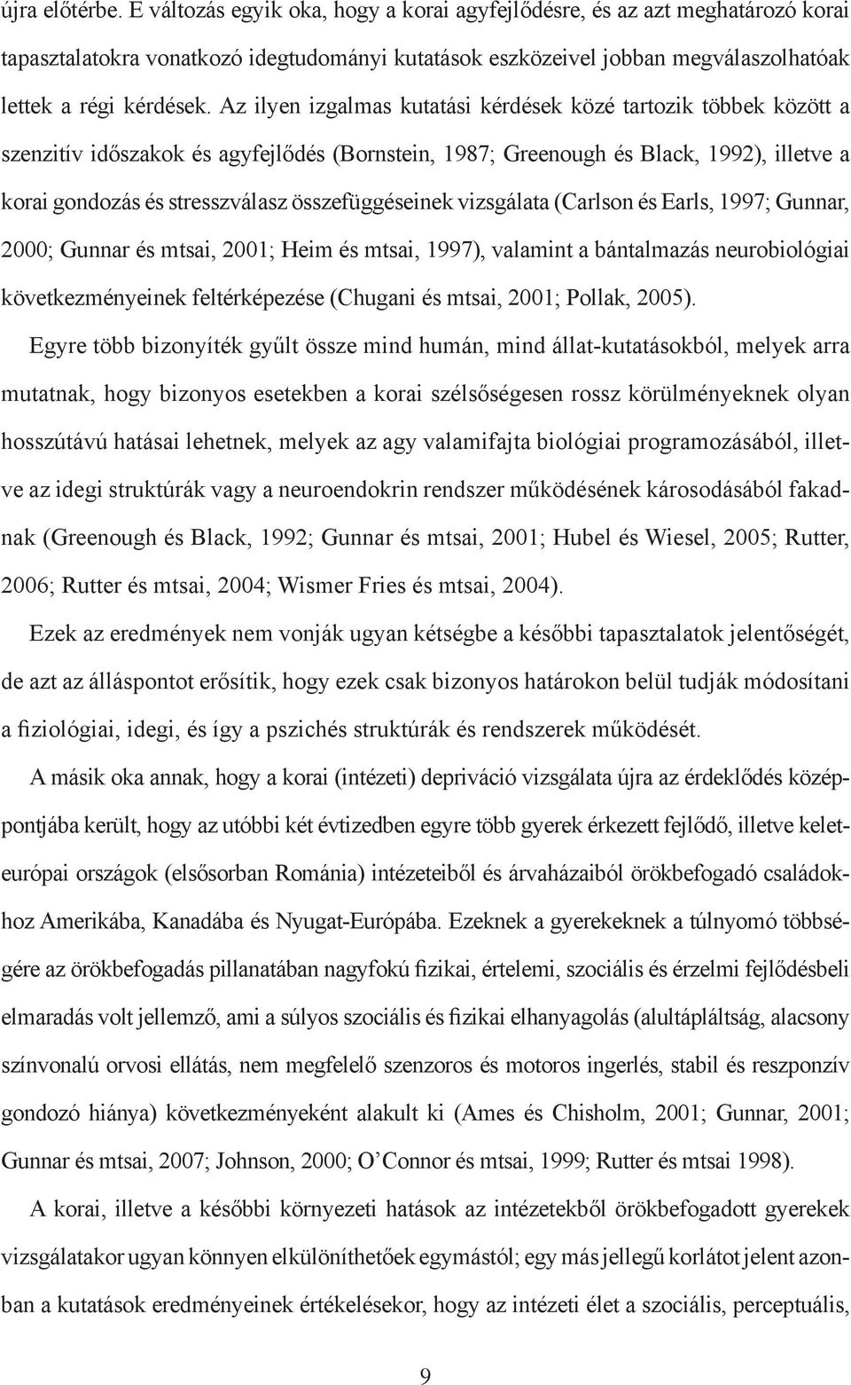 Az ilyen izgalmas kutatási kérdések közé tartozik többek között a szenzitív időszakok és agyfejlődés (Bornstein, 987; Greenough és Black, 99), illetve a korai gondozás és stresszválasz