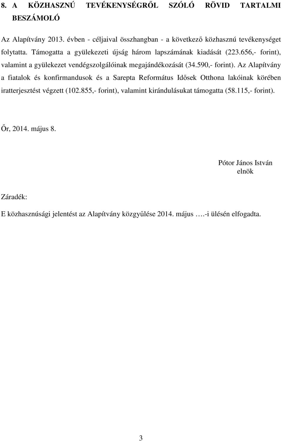 Az Alapítvány a fiatalok és konfirmandusok és a Sarepta Református Idősek Otthona lakóinak körében iratterjesztést végzett (102.