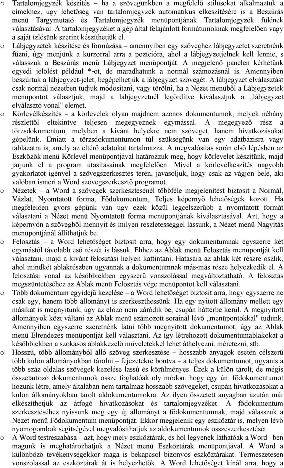 Lábjegyzetek készítése és frmázása amennyiben egy szöveghez lábjegyzetet szeretnénk fűzni, úgy menjünk a kurzrral arra a pzícióra, ahl a lábjegyzetjelnek kell lennie, s válasszuk a Beszúrás menü