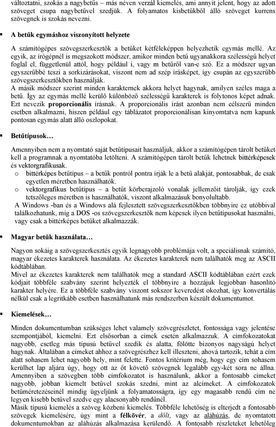 Az egyik, az írógépnél is megszktt módszer, amikr minden betű ugyanakkra szélességű helyet fglal el, függetlenül attól, hgy például i, vagy m betűről van-e szó.