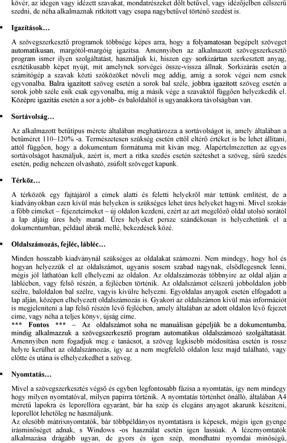 Amennyiben az alkalmaztt szövegszerkesztő prgram ismer ilyen szlgáltatást, használjuk ki, hiszen egy srkizártan szerkesztett anyag, esztétikusabb képet nyújt, mit amelynek srvégei össze-vissza állnak.