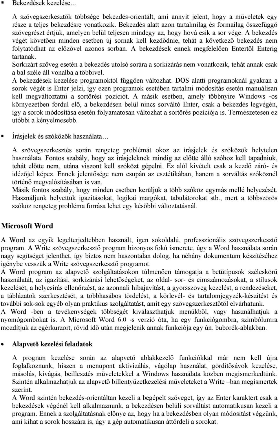 A bekezdés végét követően minden esetben új srnak kell kezdődnie, tehát a következő bekezdés nem flytatódhat az előzővel azns srban. A bekezdések ennek megfelelően Entertől Enterig tartanak.