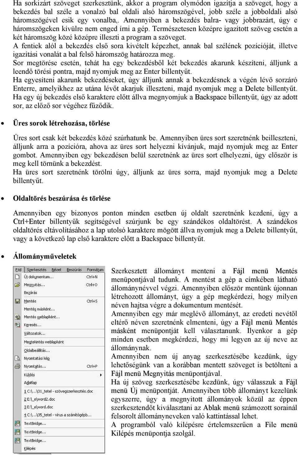 A fentiek alól a bekezdés első sra kivételt képezhet, annak bal szélének pzícióját, illetve igazítási vnalát a bal felső hármszög határzza meg.