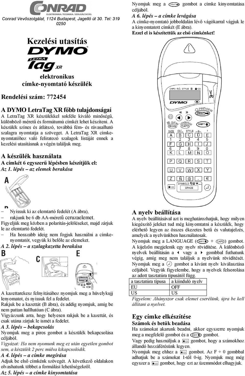 elektronikus címke-nyomtató készülék Rendelési szám: 772454 A DYMO LetraTag XR főbb tulajdonságai A LetraTag XR készülékkel sokféle kiváló minőségű, különböző méretű és formátumú címkét lehet