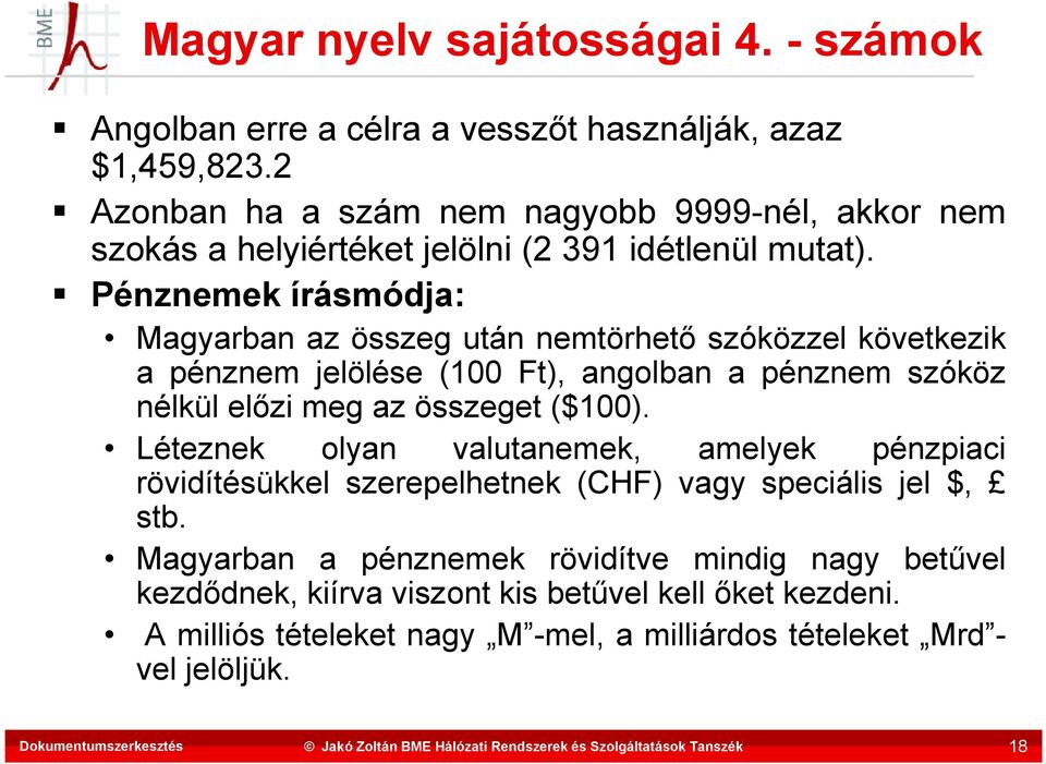 Pénznemek írásmódja: Magyarban az összeg után nemtörhető szóközzel következik a pénznem jelölése (100 Ft), angolban a pénznem szóköz nélkül előzi meg az összeget