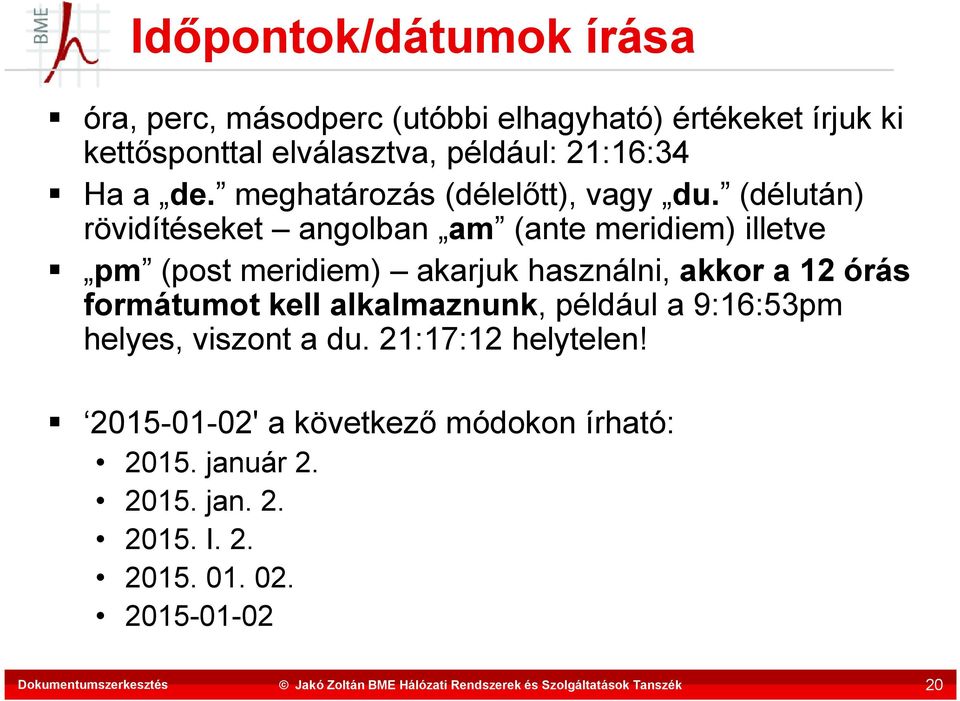 (délután) rövidítéseket angolban am (ante meridiem) illetve pm (post meridiem) akarjuk használni, akkor a 12 órás