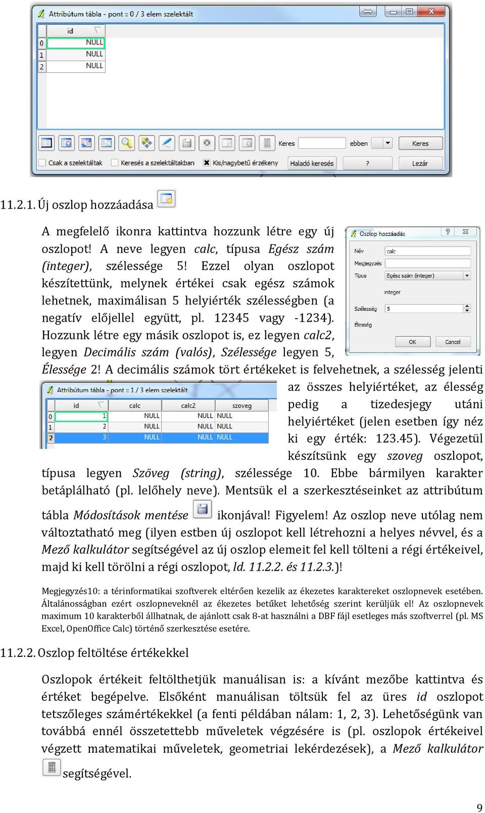 Hozzunk létre egy másik oszlopot is, ez legyen calc2, legyen Decimális szám (valós), Szélessége legyen 5, Élessége 2!