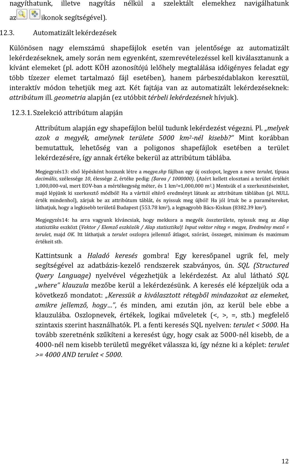 elemeket (pl. adott KÖH azonosítójú lelőhely megtalálása időigényes feladat egy több tízezer elemet tartalmazó fájl esetében), hanem párbeszédablakon keresztül, interaktív módon tehetjük meg azt.