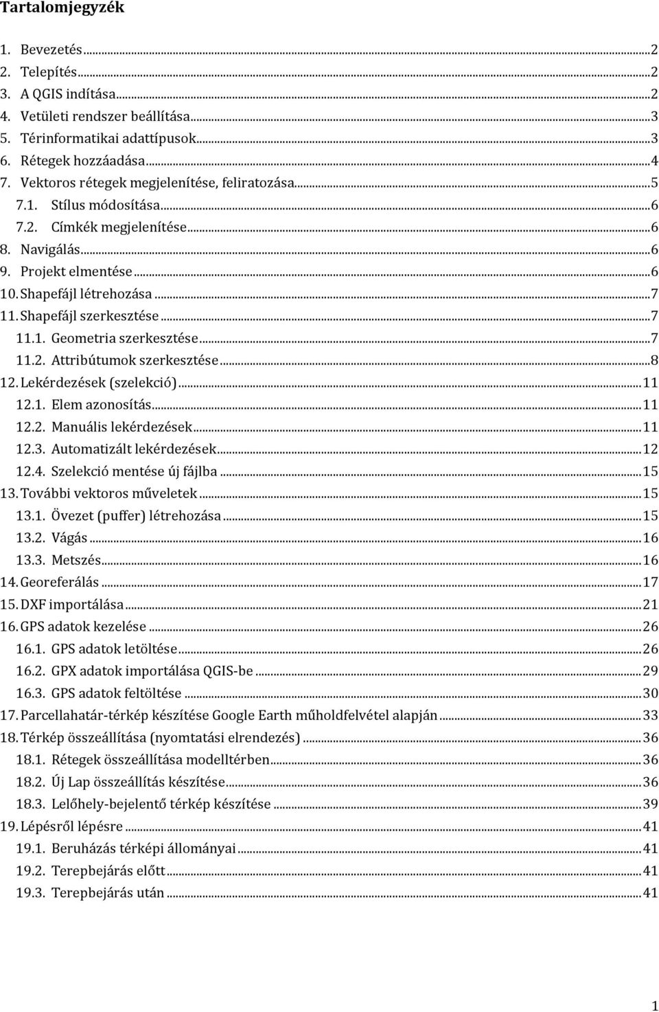 Shapefájl szerkesztése... 7 11.1. Geometria szerkesztése... 7 11.2. Attribútumok szerkesztése... 8 12. Lekérdezések (szelekció)... 11 12.1. Elem azonosítás... 11 12.2. Manuális lekérdezések... 11 12.3.