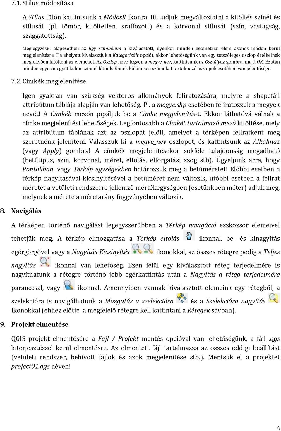 Megjegyzés8: alapesetben az Egy szimbólum a kiválasztott, ilyenkor minden geometriai elem azonos módon kerül megjelenítésre.