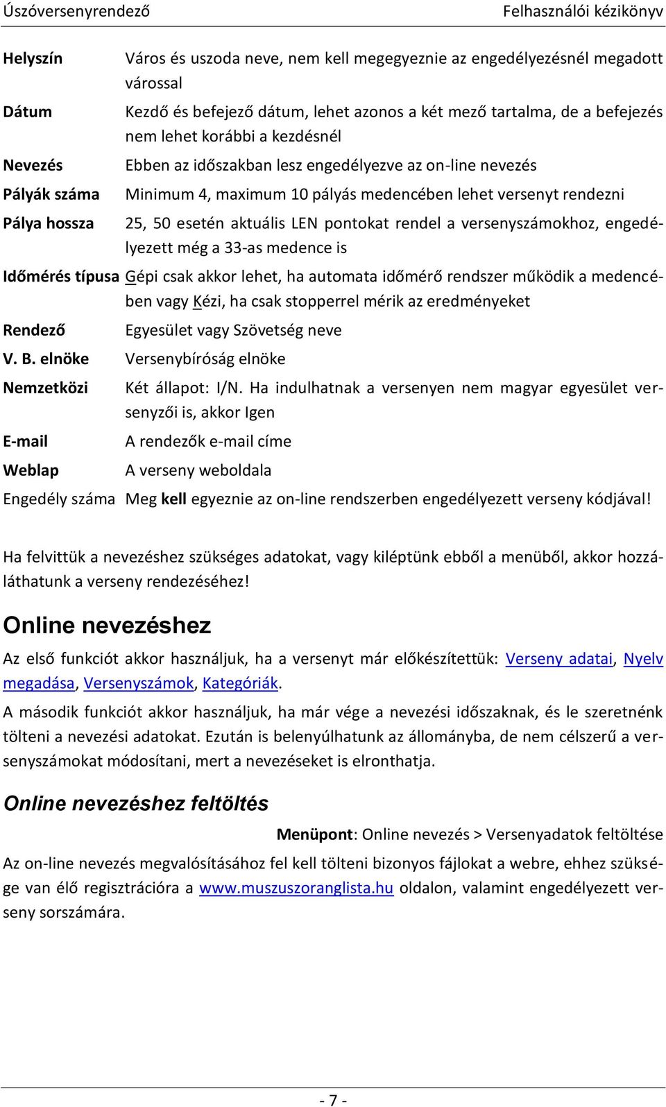 rendel a versenyszámokhoz, engedélyezett még a 33-as medence is Időmérés típusa Gépi csak akkor lehet, ha automata időmérő rendszer működik a medencében vagy Kézi, ha csak stopperrel mérik az