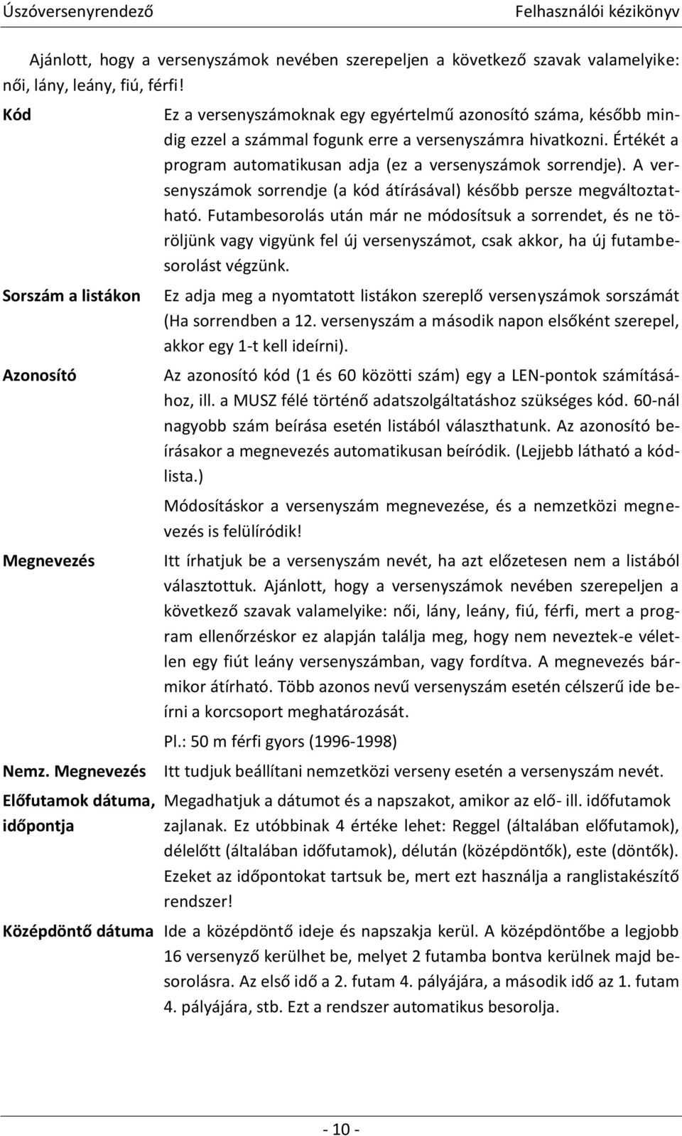 Értékét a program automatikusan adja (ez a versenyszámok sorrendje). A versenyszámok sorrendje (a kód átírásával) később persze megváltoztatható.