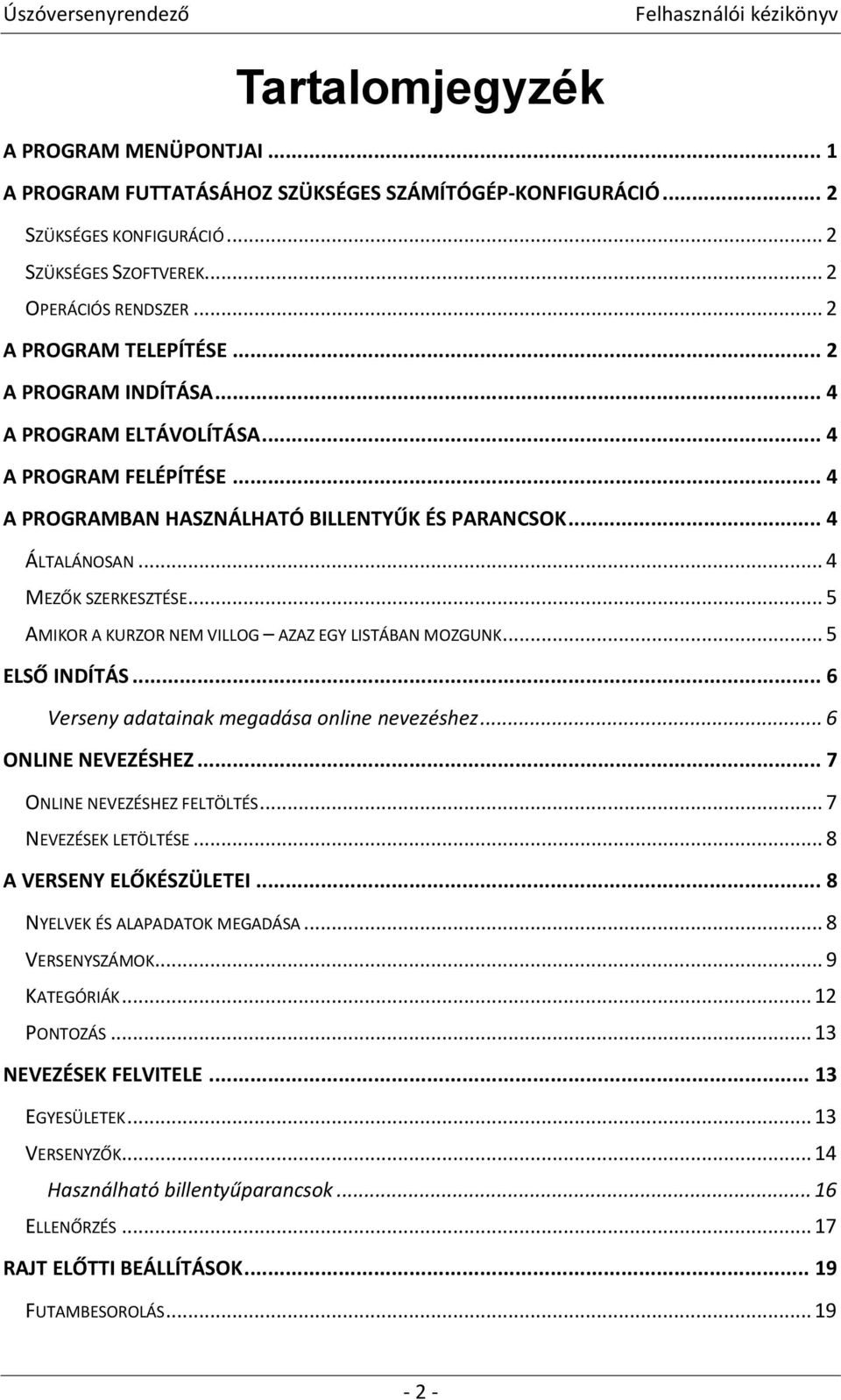 .. 5 AMIKOR A KURZOR NEM VILLOG AZAZ EGY LISTÁBAN MOZGUNK... 5 ELSŐ INDÍTÁS... 6 Verseny adatainak megadása online nevezéshez... 6 ONLINE NEVEZÉSHEZ... 7 ONLINE NEVEZÉSHEZ FELTÖLTÉS.