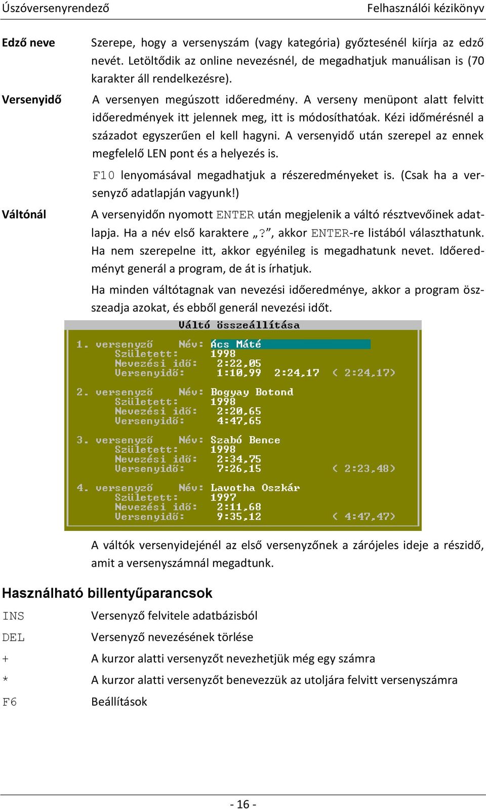 A versenyidő után szerepel az ennek megfelelő LEN pont és a helyezés is. F10 lenyomásával megadhatjuk a részeredményeket is. (Csak ha a versenyző adatlapján vagyunk!