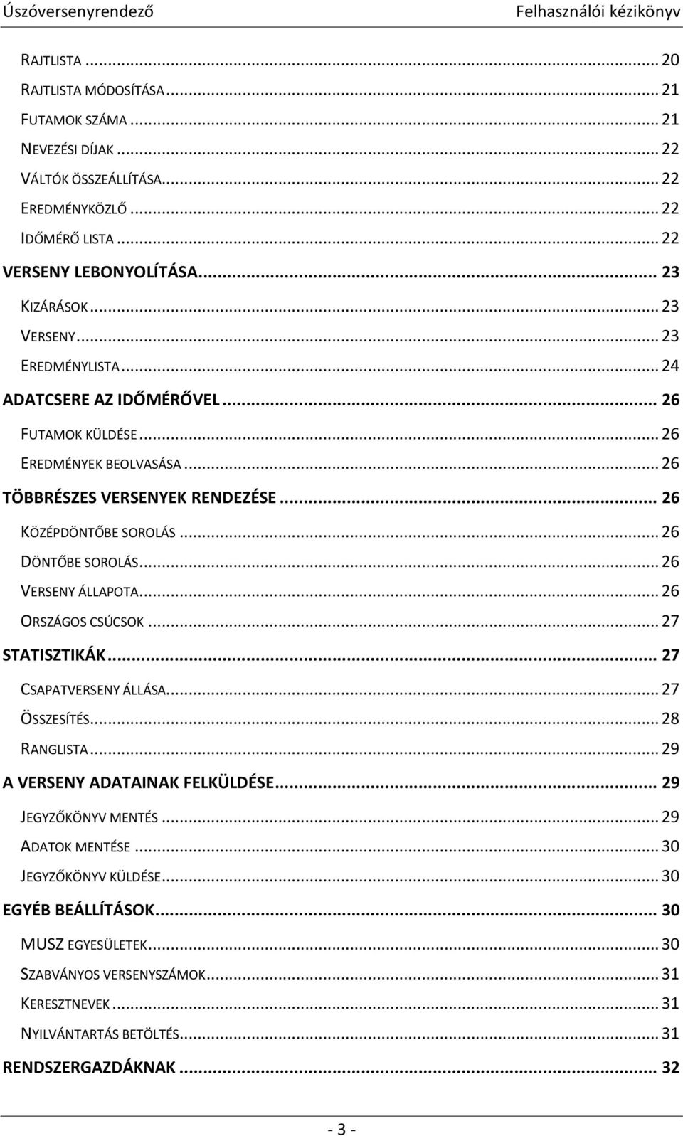 .. 26 DÖNTŐBE SOROLÁS... 26 VERSENY ÁLLAPOTA... 26 ORSZÁGOS CSÚCSOK... 27 STATISZTIKÁK... 27 CSAPATVERSENY ÁLLÁSA... 27 ÖSSZESÍTÉS... 28 RANGLISTA... 29 A VERSENY ADATAINAK FELKÜLDÉSE.