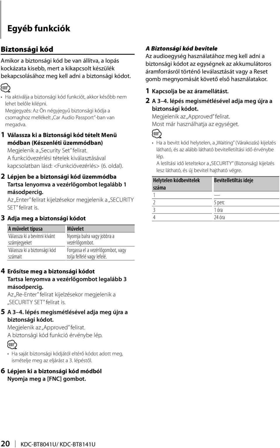 1 Válassza ki a Biztonsági kód tételt Menü módban (Készenléti üzemmódban) Megjelenik a Security Set felirat. A funkcióvezérlési tételek kiválasztásával kapcsolatban lásd: <Funkcióvezérlés> (6. oldal).