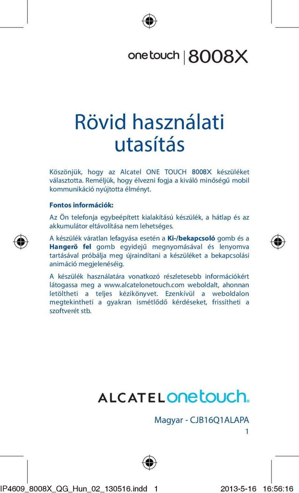 A készülék váratlan lefagyása esetén a Ki-/bekapcsoló gomb és a Hangerő fel gomb egyidejű megnyomásával és lenyomva tartásával próbálja meg újraindítani a készüléket a bekapcsolási animáció