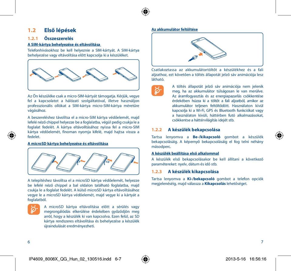 Kérjük, vegye fel a kapcsolatot a hálózati szolgáltatóval, illetve használjon professzionális ollókat a SIM-kártya micro-sim-kártya méretűre vágásához.