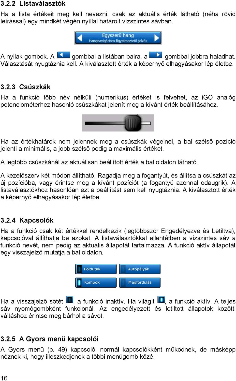 3 Csúszkák Ha a funkció több név nélküli (numerikus) értéket is felvehet, az igo analóg potenciométerhez hasonló csúszkákat jelenít meg a kívánt érték beállításához.