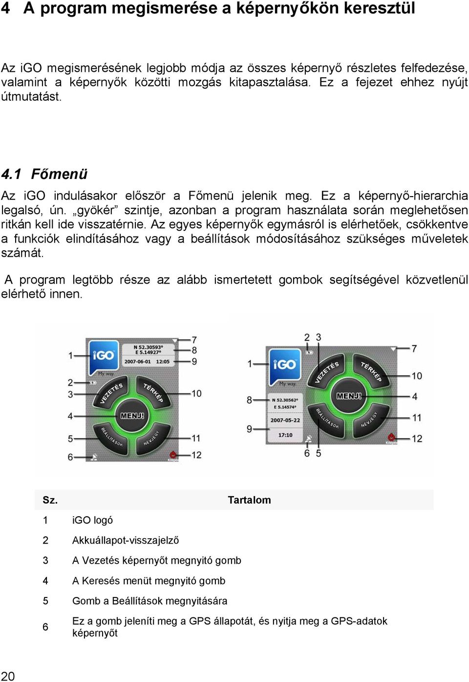 gyökér szintje, azonban a program használata során meglehetősen ritkán kell ide visszatérnie.