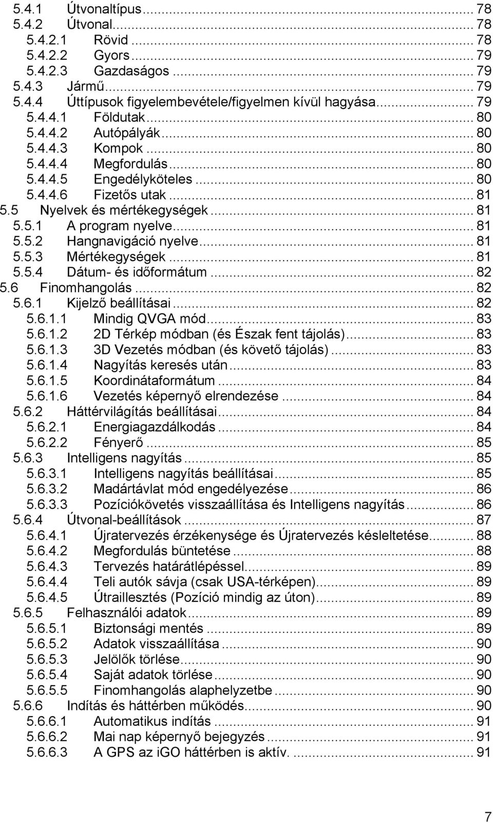 .. 81 5.5.3 Mértékegységek... 81 5.5.4 Dátum- és időformátum... 82 5.6 Finomhangolás... 82 5.6.1 Kijelző beállításai... 82 5.6.1.1 Mindig QVGA mód... 83 5.6.1.2 2D Térkép módban (és Észak fent tájolás).