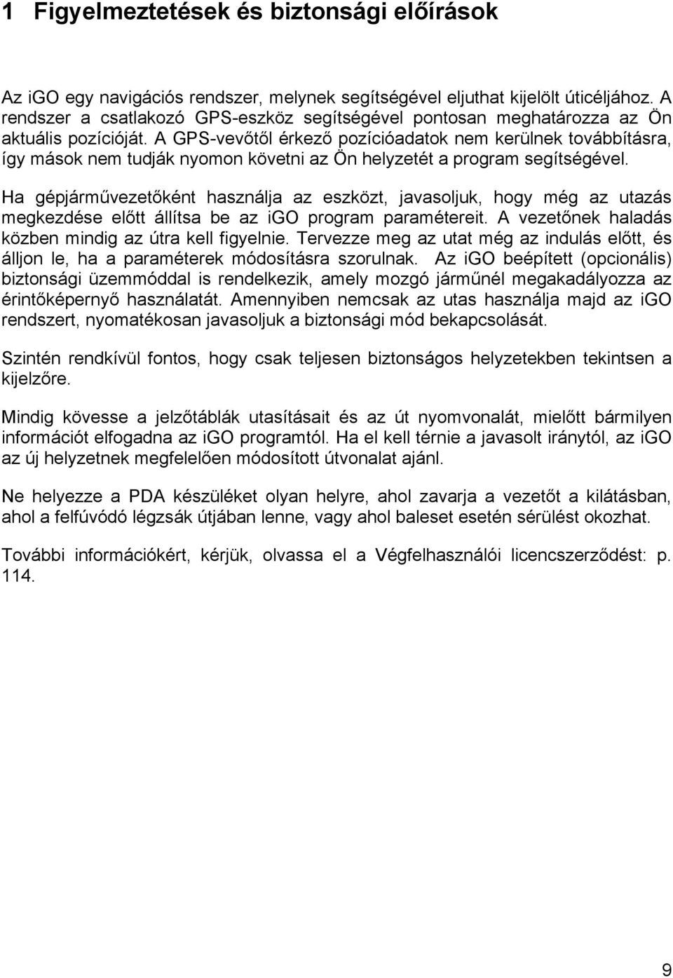 A GPS-vevőtől érkező pozícióadatok nem kerülnek továbbításra, így mások nem tudják nyomon követni az Ön helyzetét a program segítségével.