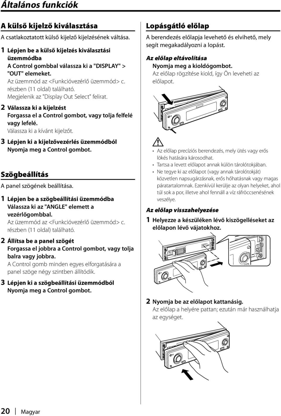 Megjelenik az "Display Out Select" felirat. 2 Válassza ki a kijelzést Forgassa el a Control gombot, vagy tolja felfelé vagy lefelé. Válassza ki a kívánt kijelzőt.