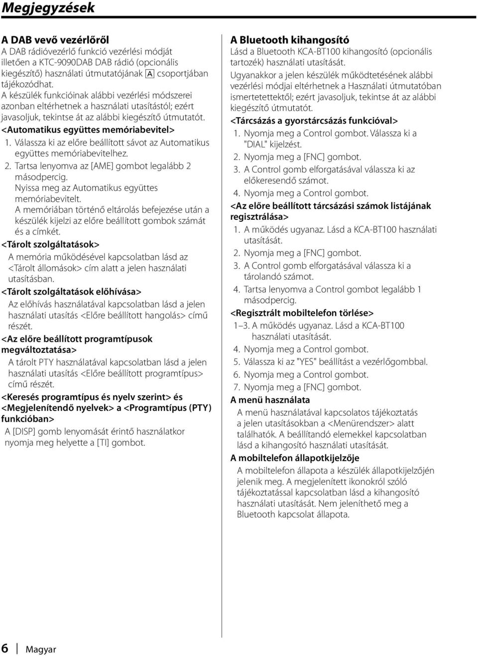 Válassza ki az előre beállított sávot az Automatikus együttes memóriabevitelhez. 2. Tartsa lenyomva az [AME] gombot legalább 2 másodpercig. Nyissa meg az Automatikus együttes memóriabevitelt.