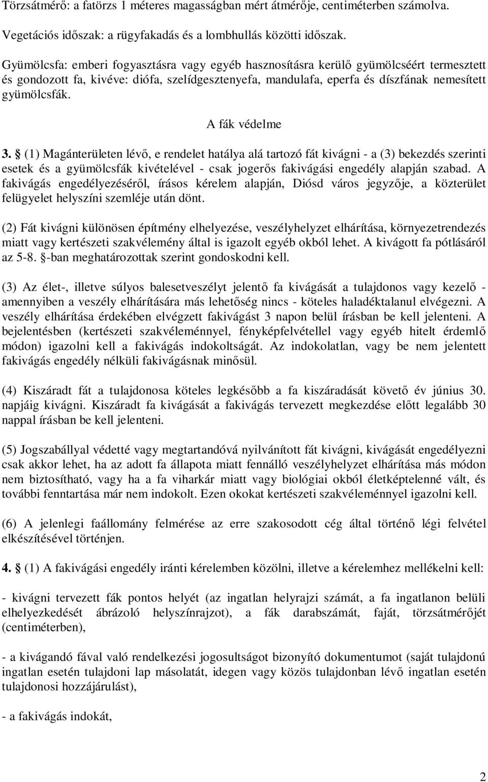 A fák védelme 3. (1) Magánterületen lév, e rendelet hatálya alá tartozó fát kivágni - a (3) bekezdés szerinti esetek és a gyümölcsfák kivételével - csak joger s fakivágási engedély alapján szabad.